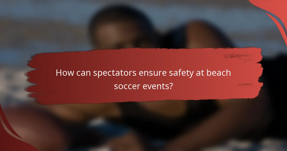 How can spectators ensure safety at beach soccer events?