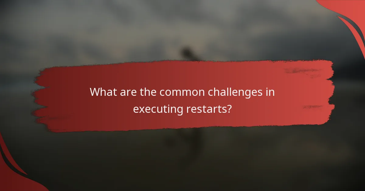 What are the common challenges in executing restarts?