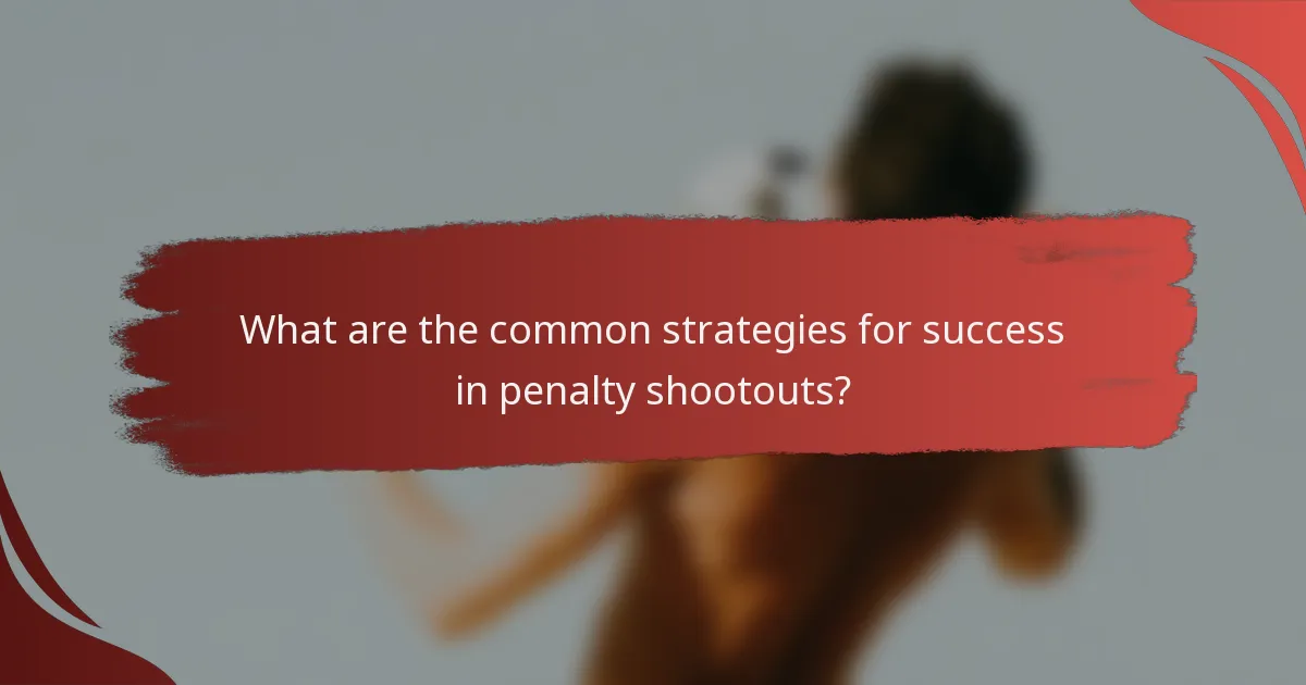 What are the common strategies for success in penalty shootouts?