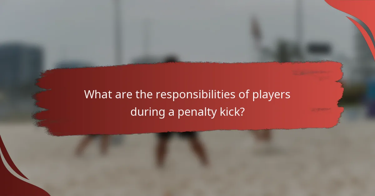 What are the responsibilities of players during a penalty kick?