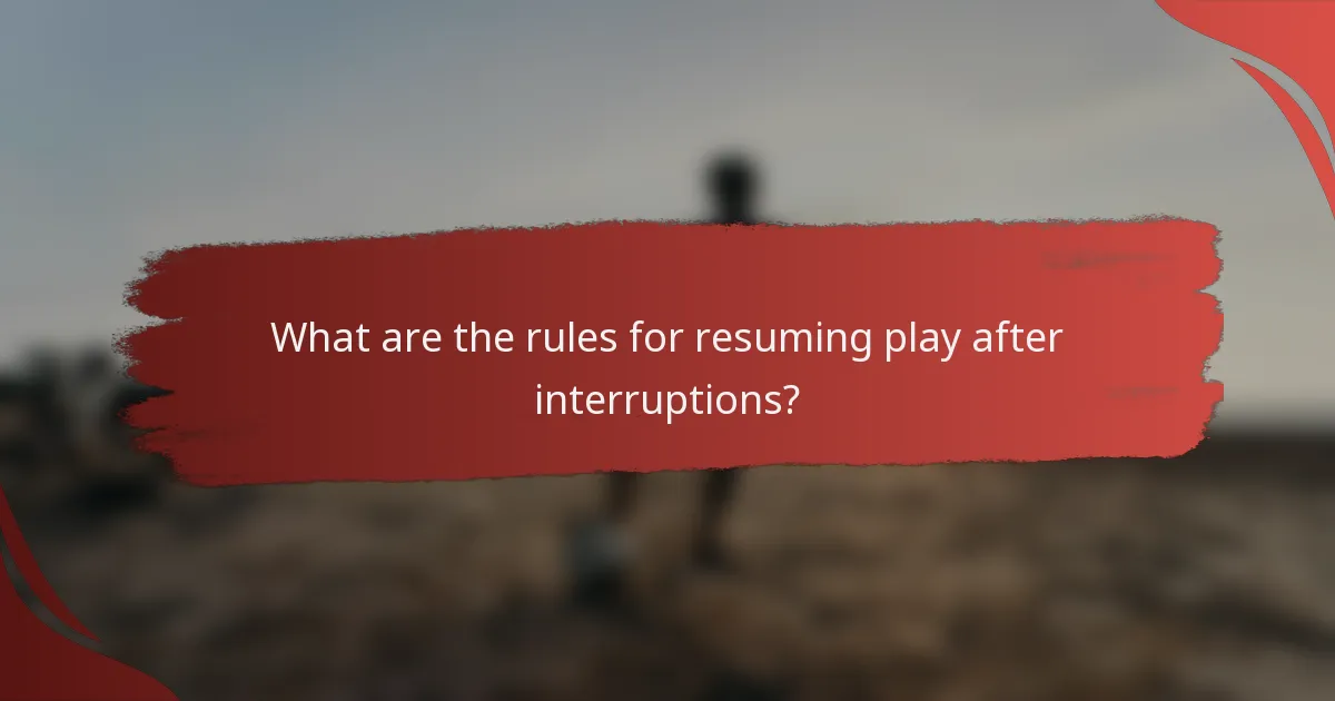 What are the rules for resuming play after interruptions?