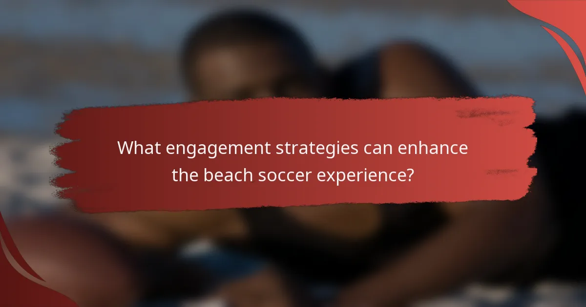 What engagement strategies can enhance the beach soccer experience?