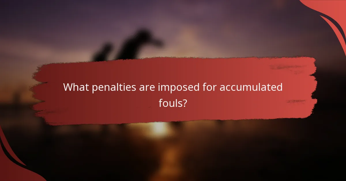 What penalties are imposed for accumulated fouls?