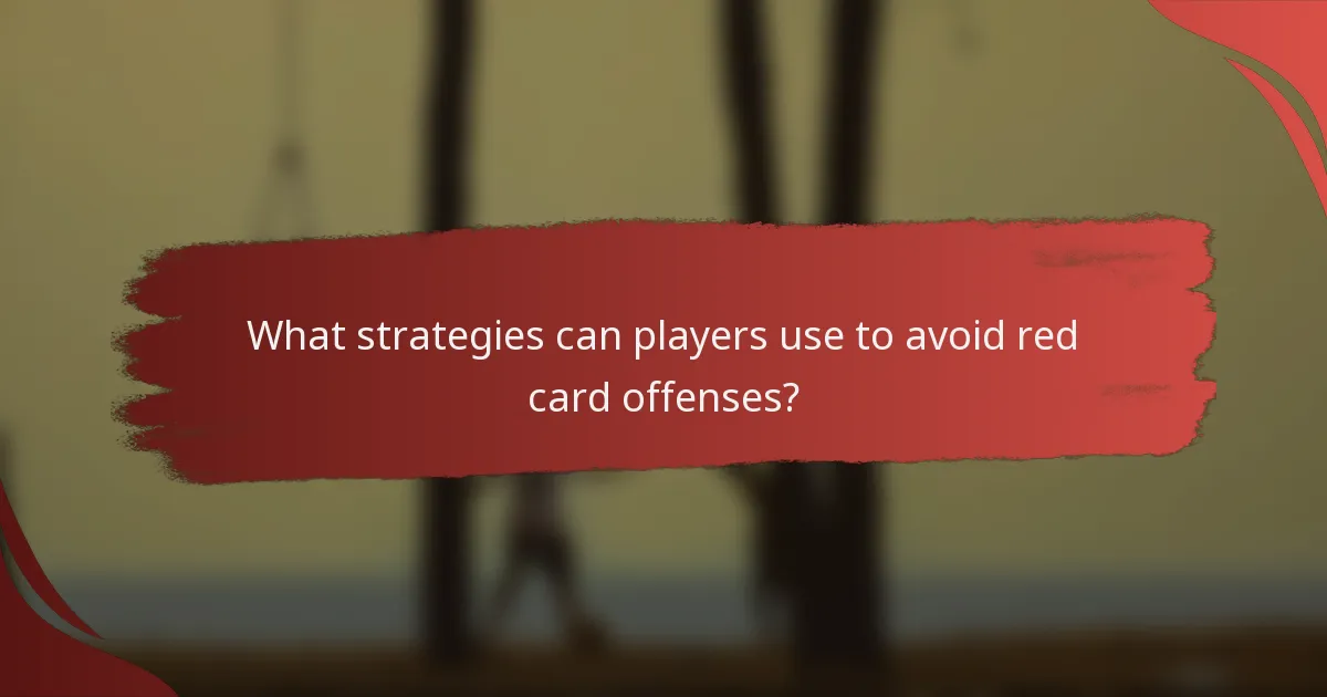 What strategies can players use to avoid red card offenses?