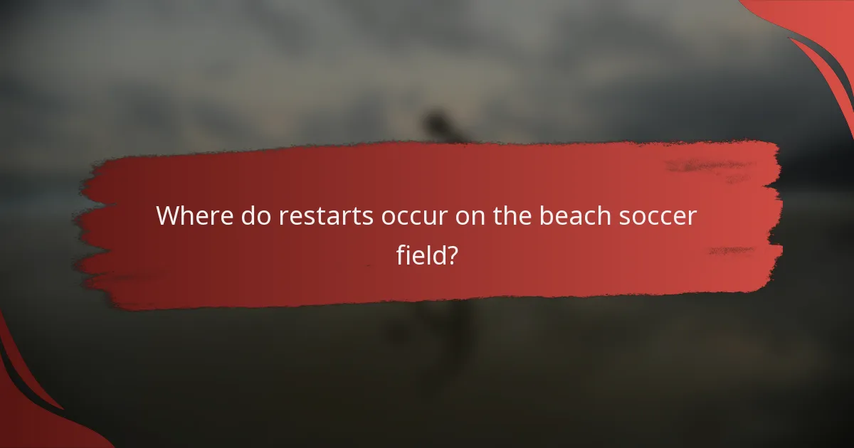 Where do restarts occur on the beach soccer field?