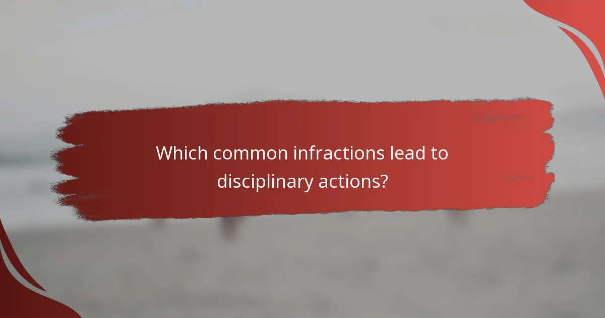 Which common infractions lead to disciplinary actions?