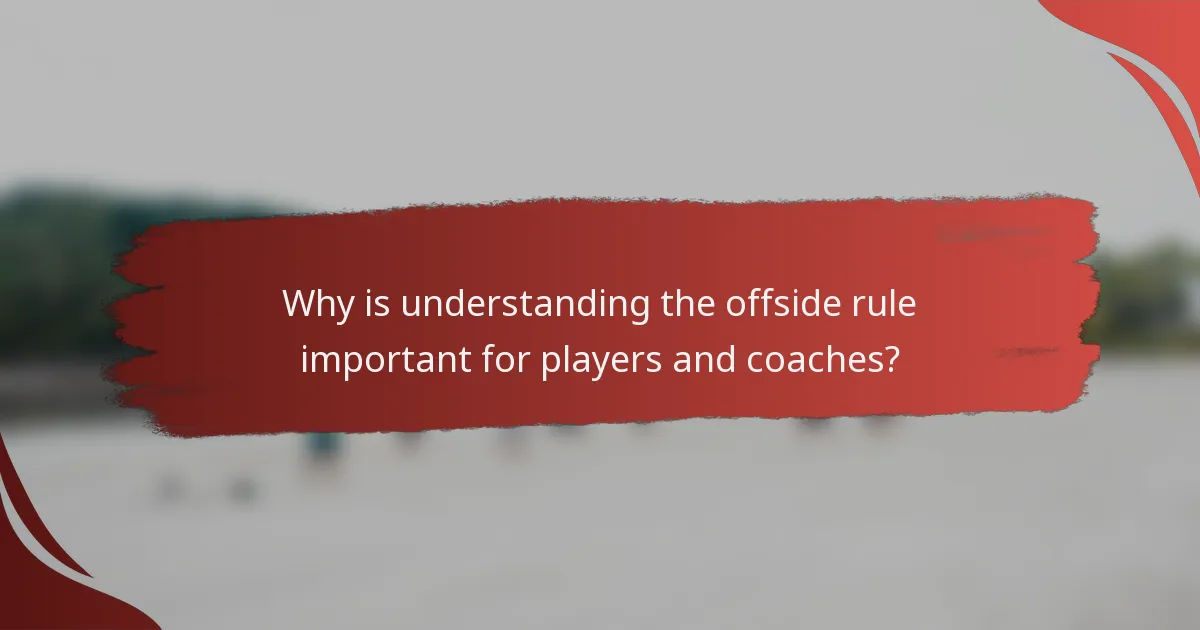 Why is understanding the offside rule important for players and coaches?